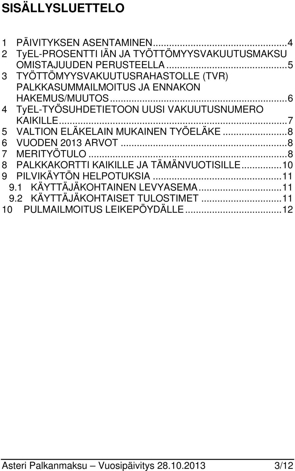 ..7 5 VALTION ELÄKELAIN MUKAINEN TYÖELÄKE...8 6 VUODEN 2013 ARVOT...8 7 MERITYÖTULO...8 8 PALKKAKORTTI KAIKILLE JA TÄMÄNVUOTISILLE.