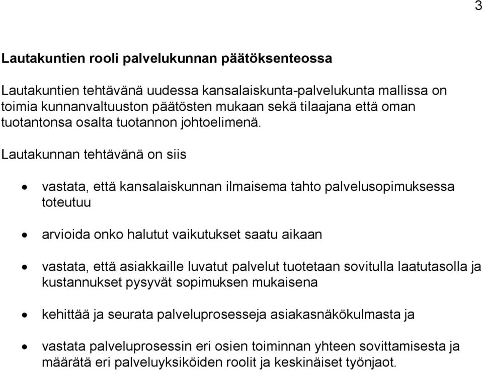 Lautakunnan tehtävänä on siis vastata, että kansalaiskunnan ilmaisema tahto palvelusopimuksessa toteutuu arvioida onko halutut vaikutukset saatu aikaan vastata, että