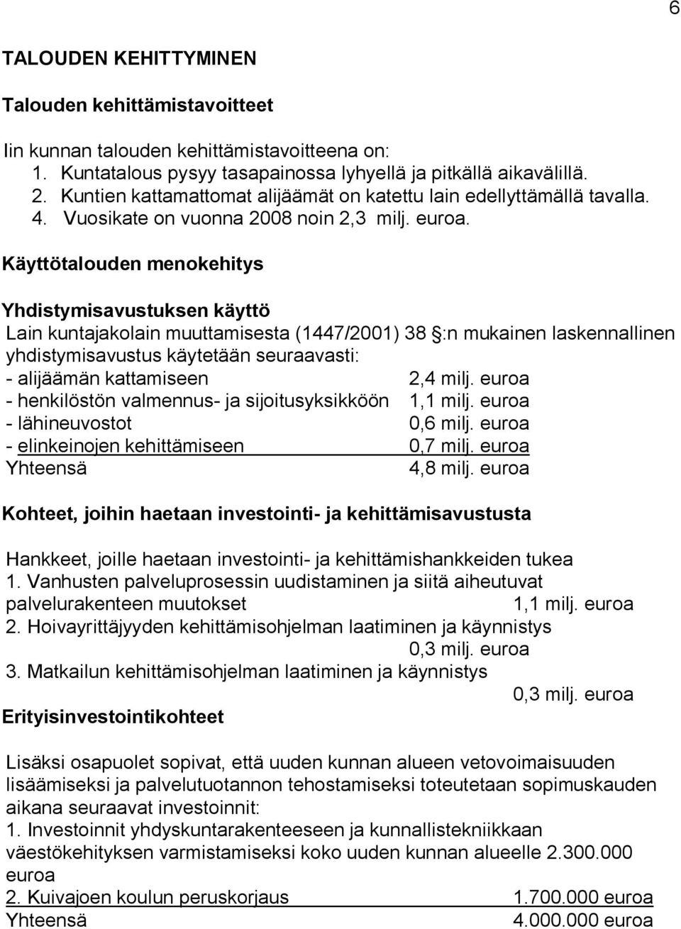 Käyttötalouden menokehitys Yhdistymisavustuksen käyttö Lain kuntajakolain muuttamisesta (1447/2001) 38 :n mukainen laskennallinen yhdistymisavustus käytetään seuraavasti: - alijäämän kattamiseen 2,4