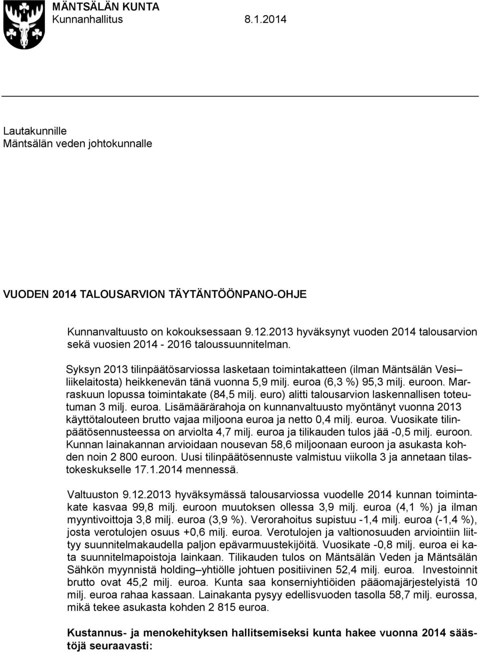 Syksyn 2013 tilinpäätösarviossa lasketaan toimintakatteen (ilman Mäntsälän Vesi liikelaitosta) heikkenevän tänä vuonna 5,9 milj. euroa (6,3 %) 95,3 milj. euroon.