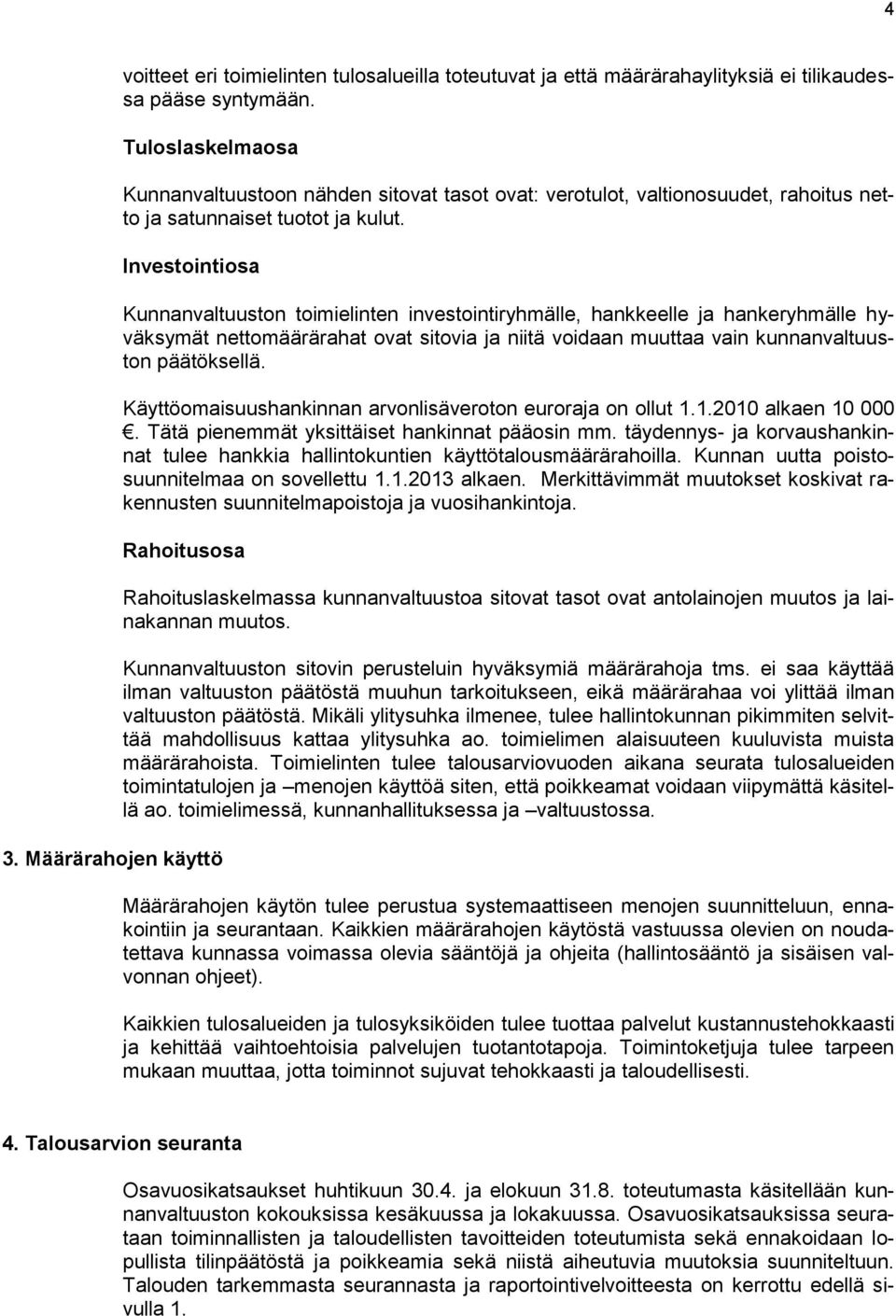 Investointiosa Kunnanvaltuuston toimielinten investointiryhmälle, hankkeelle ja hankeryhmälle hyväksymät nettomäärärahat ovat sitovia ja niitä voidaan muuttaa vain kunnanvaltuuston päätöksellä.