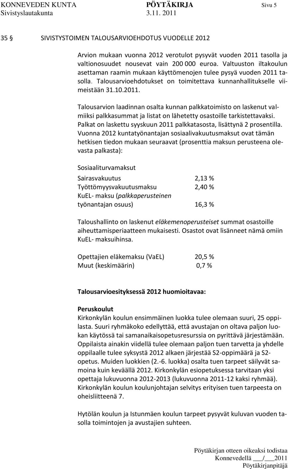 tasolla. Talousarvioehdotukset on toimitettava kunnanhallitukselle viimeistään 31.10.2011.