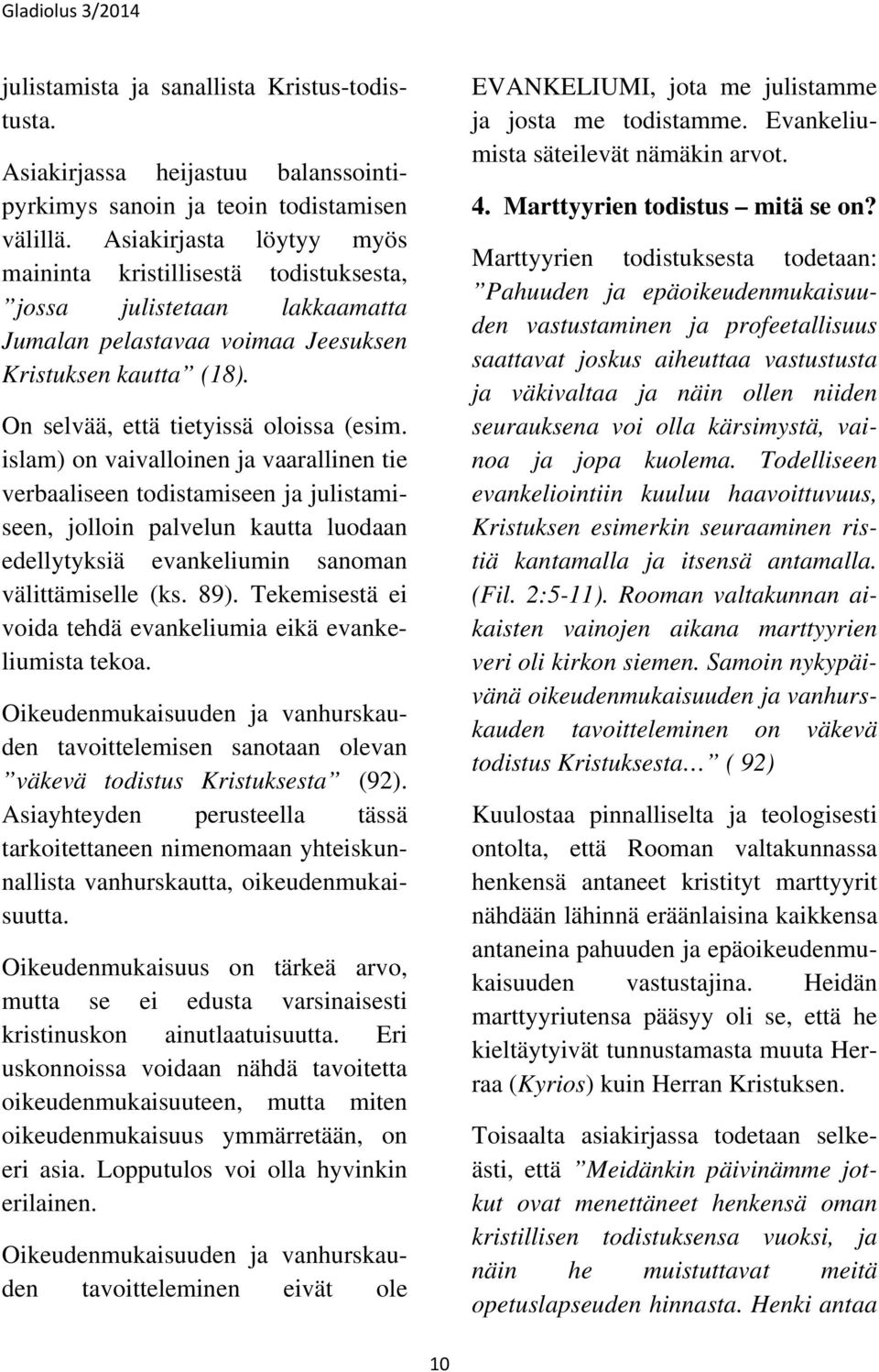 islam) on vaivalloinen ja vaarallinen tie verbaaliseen todistamiseen ja julistamiseen, jolloin palvelun kautta luodaan edellytyksiä evankeliumin sanoman välittämiselle (ks. 89).