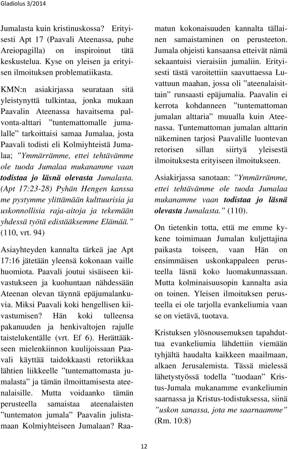 Kolmiyhteistä Jumalaa; Ymmärrämme, ettei tehtävämme ole tuoda Jumalaa mukanamme vaan todistaa jo läsnä olevasta Jumalasta.