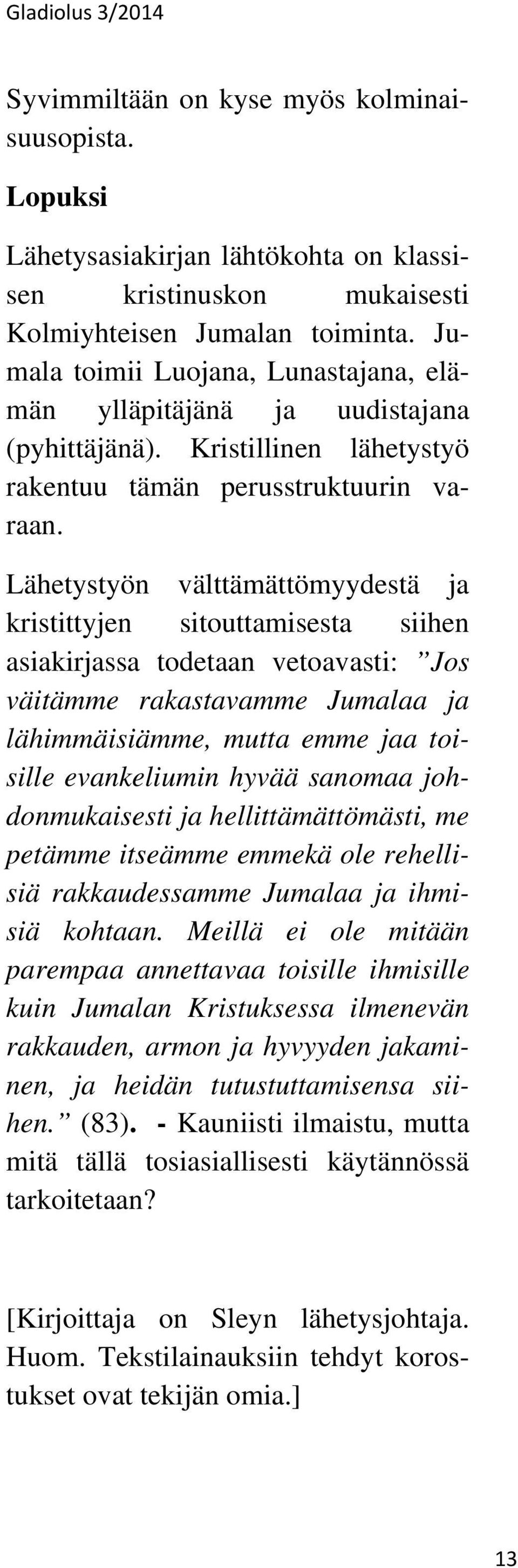 Lähetystyön välttämättömyydestä ja kristittyjen sitouttamisesta siihen asiakirjassa todetaan vetoavasti: Jos väitämme rakastavamme Jumalaa ja lähimmäisiämme, mutta emme jaa toisille evankeliumin