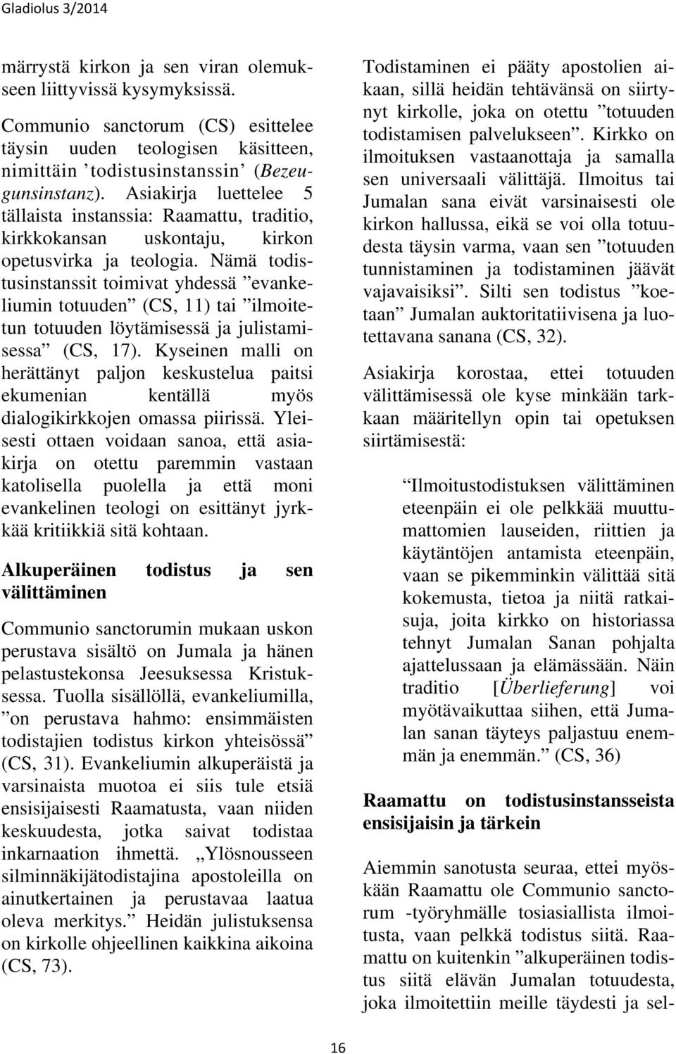 Nämä todistusinstanssit toimivat yhdessä evankeliumin totuuden (CS, 11) tai ilmoitetun totuuden löytämisessä ja julistamisessa (CS, 17).