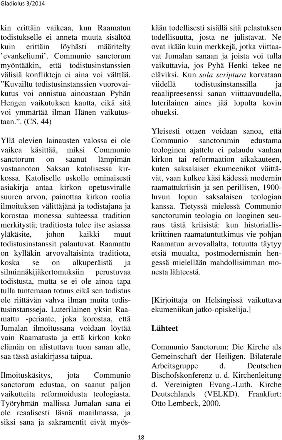 Kuvailtu todistusinstanssien vuorovaikutus voi onnistua ainoastaan Pyhän Hengen vaikutuksen kautta, eikä sitä voi ymmärtää ilman Hänen vaikutustaan.