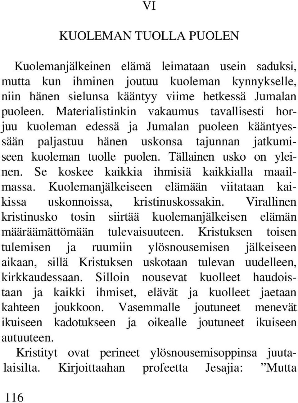 Se koskee kaikkia ihmisiä kaikkialla maailmassa. Kuolemanjälkeiseen elämään viitataan kaikissa uskonnoissa, kristinuskossakin.