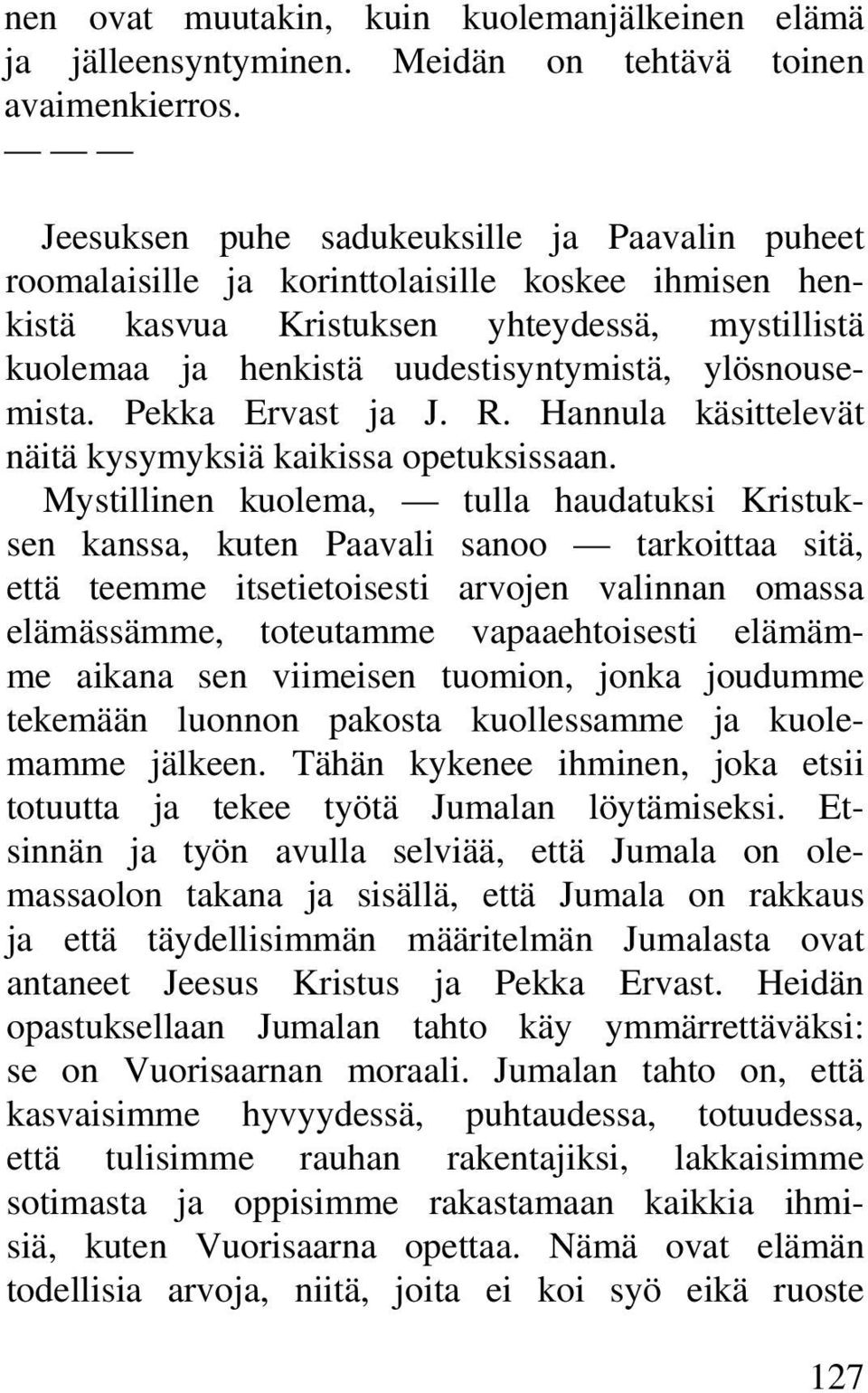 ylösnousemista. Pekka Ervast ja J. R. Hannula käsittelevät näitä kysymyksiä kaikissa opetuksissaan.