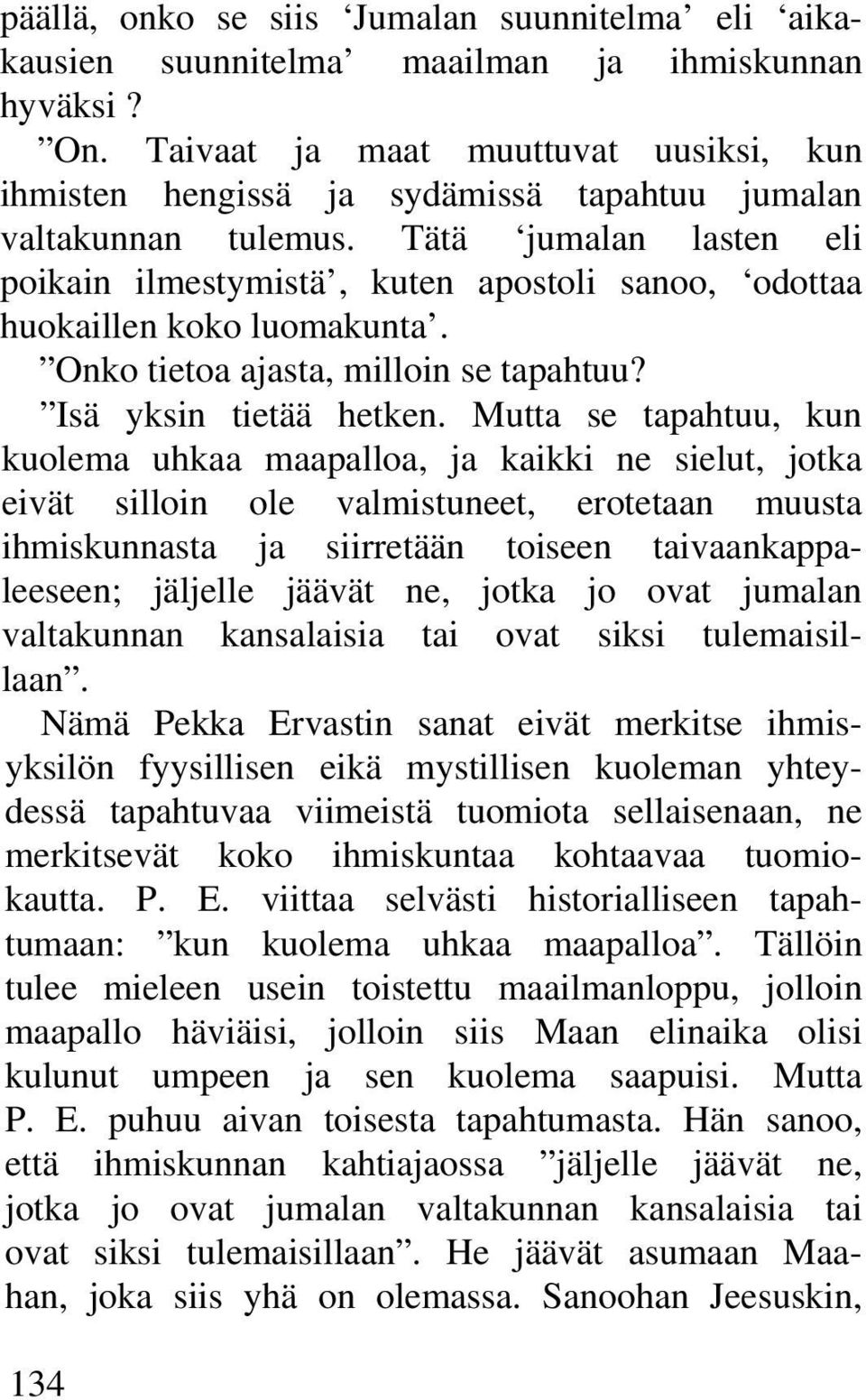 Tätä jumalan lasten eli poikain ilmestymistä, kuten apostoli sanoo, odottaa huokaillen koko luomakunta. Onko tietoa ajasta, milloin se tapahtuu? Isä yksin tietää hetken.