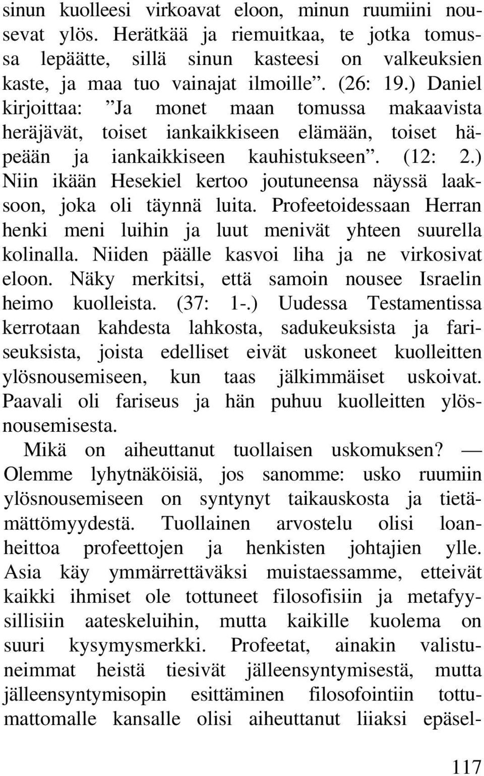 ) Niin ikään Hesekiel kertoo joutuneensa näyssä laaksoon, joka oli täynnä luita. Profeetoidessaan Herran henki meni luihin ja luut menivät yhteen suurella kolinalla.