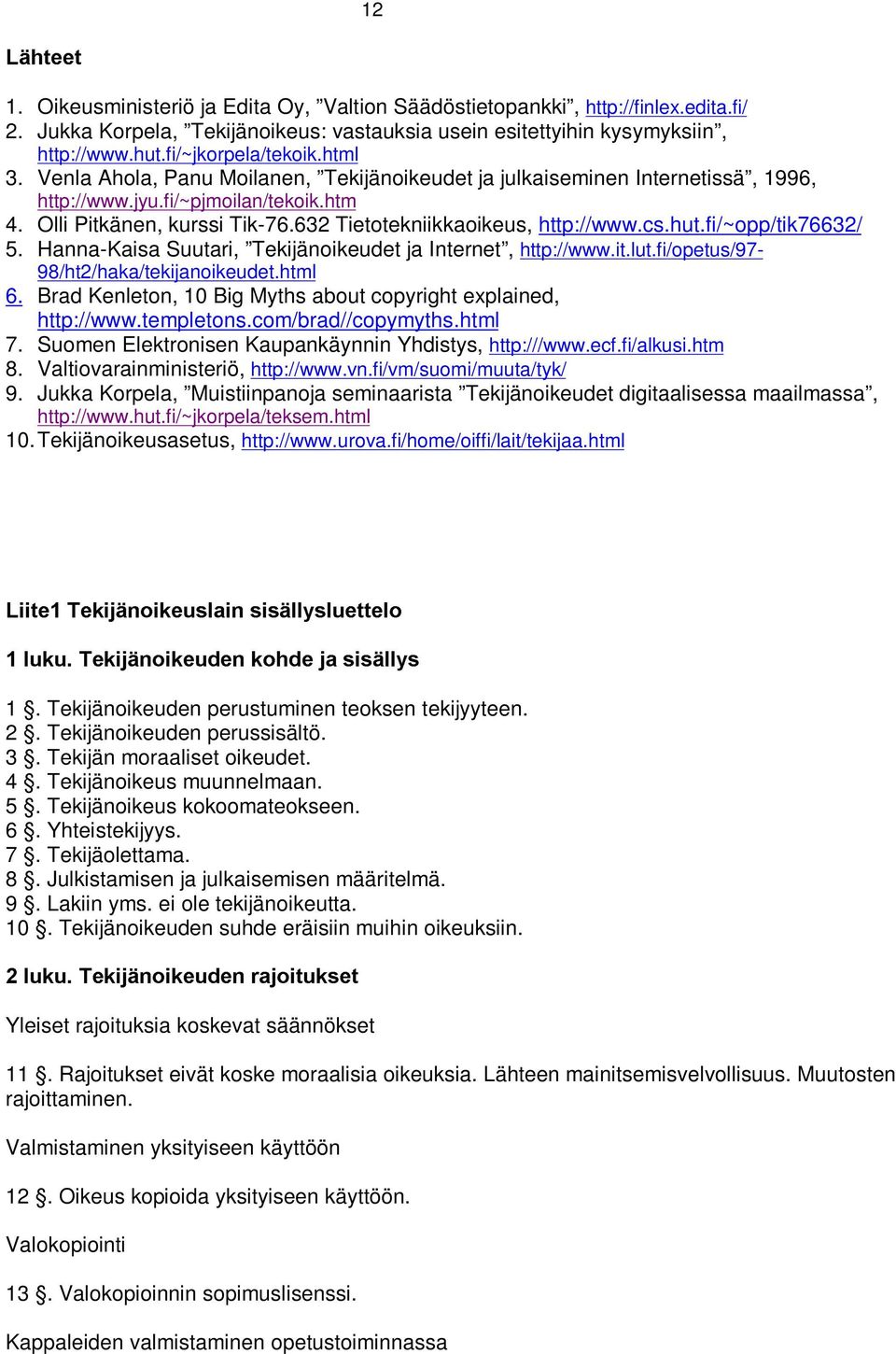 632 Tietotekniikkaoikeus, http://www.cs.hut.fi/~opp/tik76632/ 5. Hanna-Kaisa Suutari, Tekijänoikeudet ja Internet, http://www.it.lut.fi/opetus/97-98/ht2/haka/tekijanoikeudet.html 6.