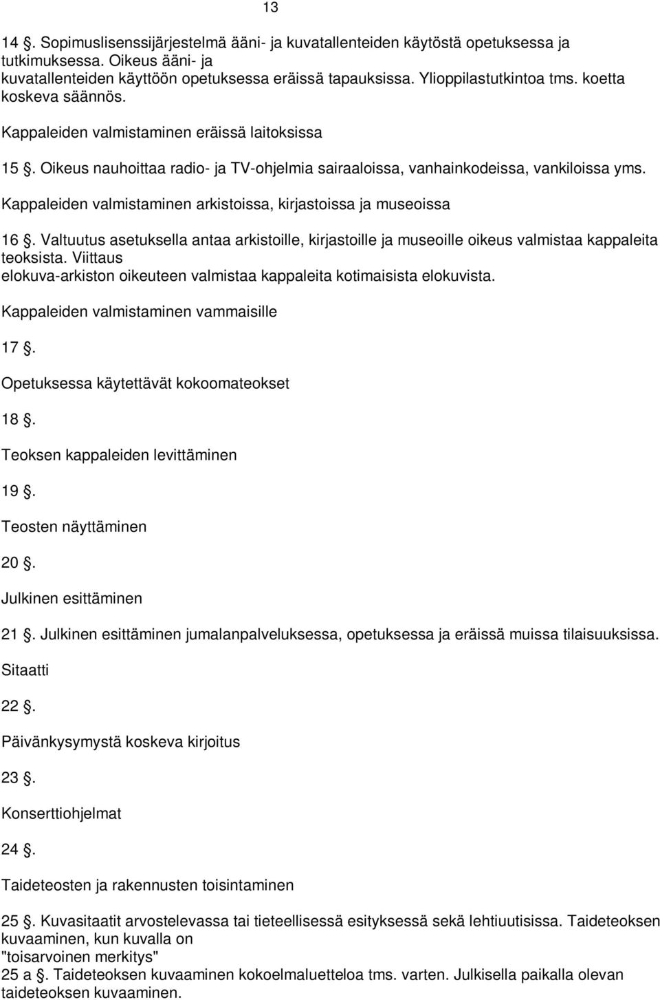 Kappaleiden valmistaminen arkistoissa, kirjastoissa ja museoissa 16. Valtuutus asetuksella antaa arkistoille, kirjastoille ja museoille oikeus valmistaa kappaleita teoksista.