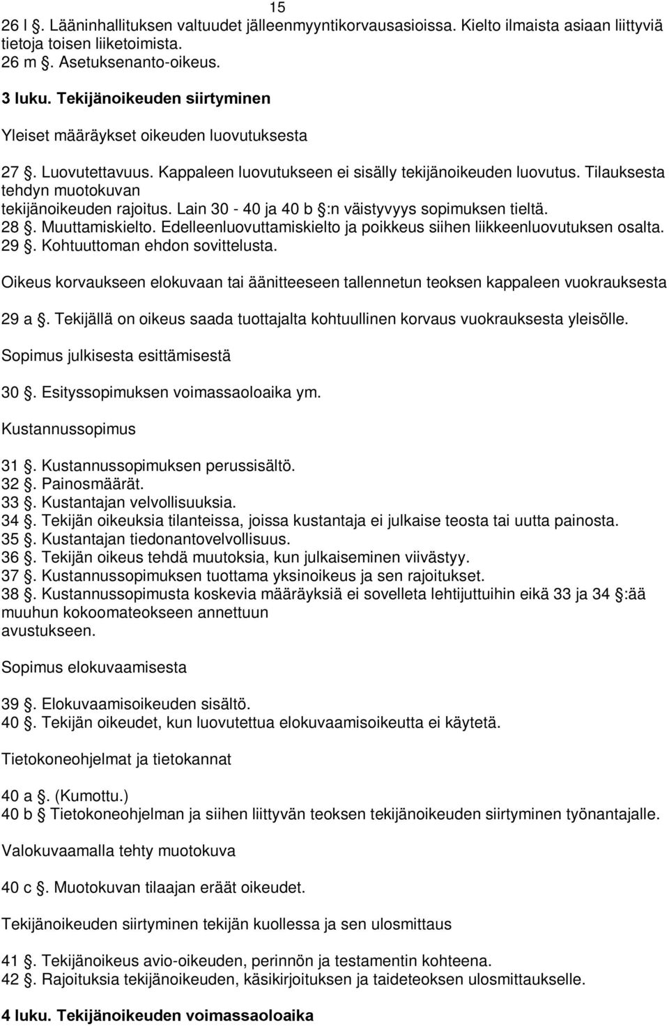 Tilauksesta tehdyn muotokuvan tekijänoikeuden rajoitus. Lain 30-40 ja 40 b :n väistyvyys sopimuksen tieltä. 28. Muuttamiskielto.