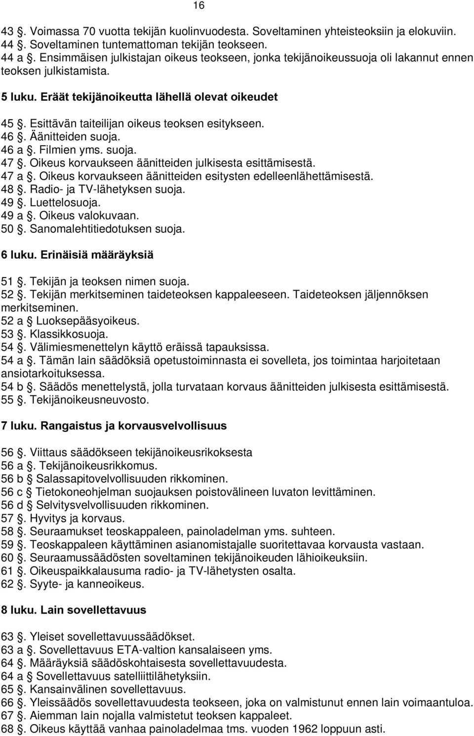 Esittävän taiteilijan oikeus teoksen esitykseen. 46. Äänitteiden suoja. 46 a. Filmien yms. suoja. 47. Oikeus korvaukseen äänitteiden julkisesta esittämisestä. 47 a.