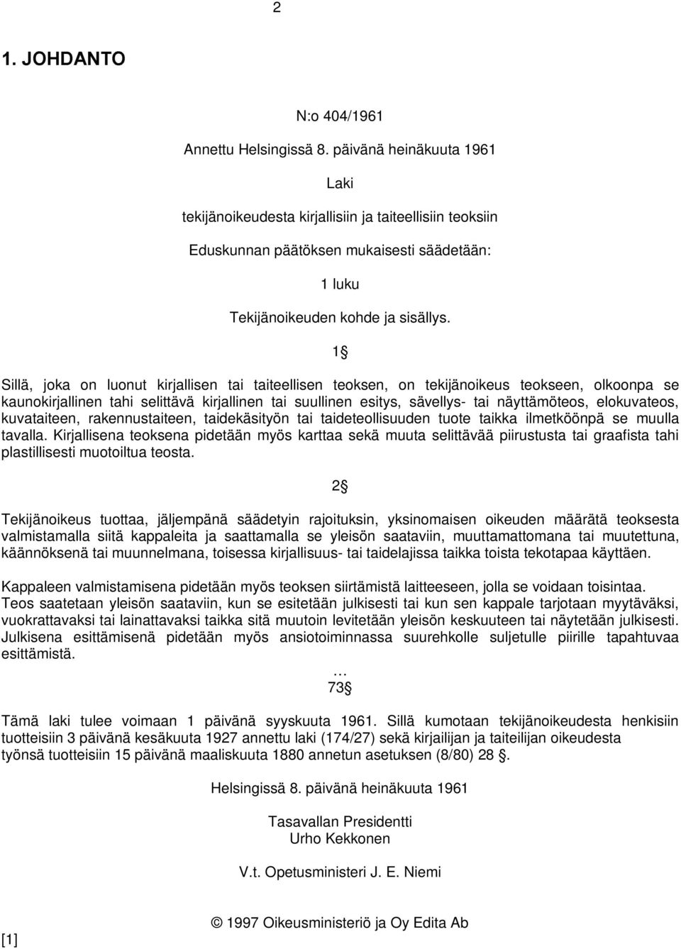 1 Sillä, joka on luonut kirjallisen tai taiteellisen teoksen, on tekijänoikeus teokseen, olkoonpa se kaunokirjallinen tahi selittävä kirjallinen tai suullinen esitys, sävellys- tai näyttämöteos,