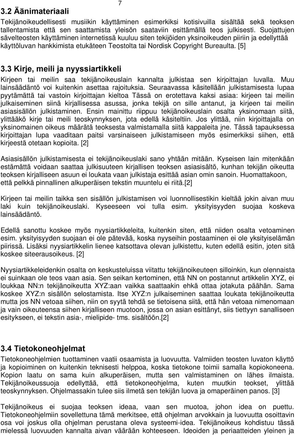 LUMHÃPHLOLÃMDÃQ\\VVLDUWLNNHOL Kirjeen tai meilin saa tekijänoikeuslain kannalta julkistaa sen kirjoittajan luvalla. Muu lainsäädäntö voi kuitenkin asettaa rajoituksia.