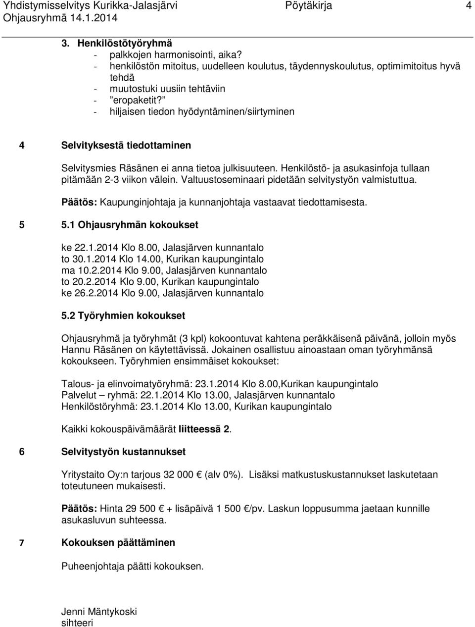 - hiljaisen tiedon hyödyntäminen/siirtyminen 4 Selvityksestä tiedottaminen Selvitysmies Räsänen ei anna tietoa julkisuuteen. Henkilöstö- ja asukasinfoja tullaan pitämään 2-3 viikon välein.