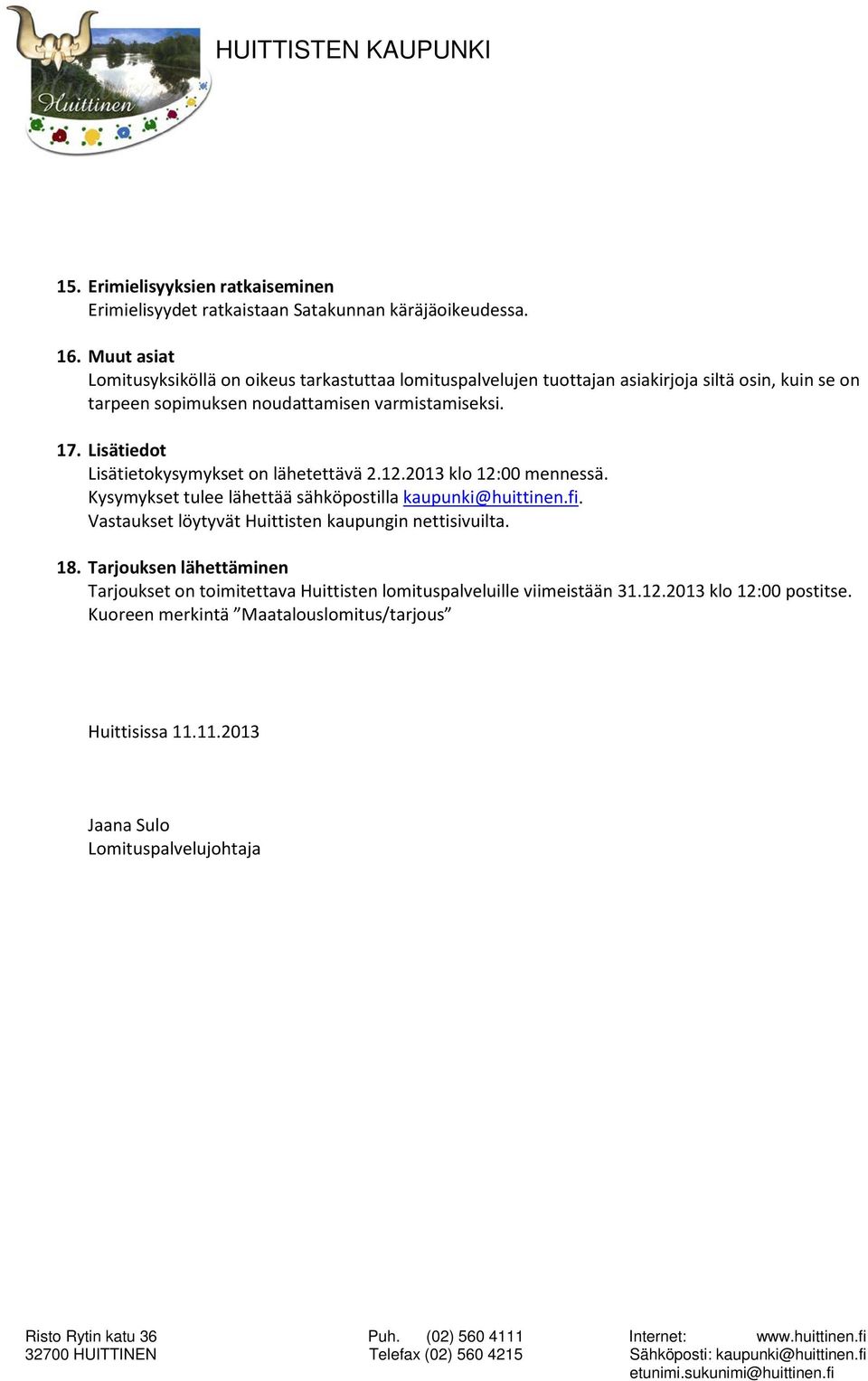 Lisätiedot Lisätietokysymykset on lähetettävä 2.12.2013 klo 12:00 mennessä. Kysymykset tulee lähettää sähköpostilla kaupunki@huittinen.fi.