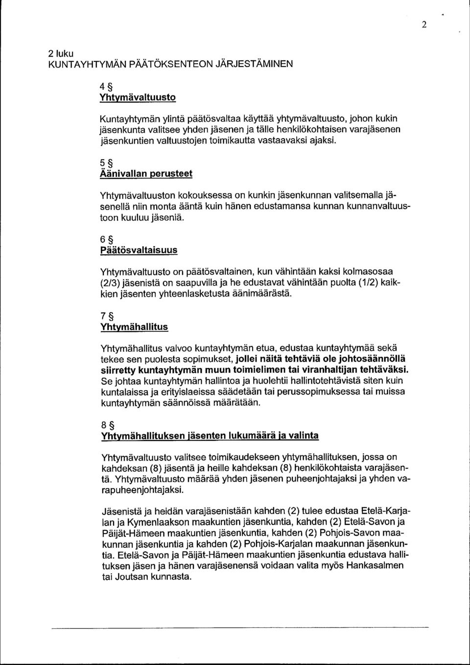 5 Äänivallan perusteet Yhtymävaltuuston kokouksessa on kunkin jäsenkunnan valitsemalla jäsenellä niin monta ääntä kuin hänen edustamansa kunnan kunnanvaltuustoon kuuluu jäseniä.