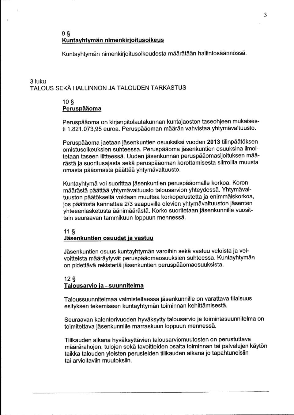 Peruspääoman määrän vahvistaa yhtymävaltuusto. Peruspääoma jaetaan jäsenkuntien osuuksiksi vuoden 2013 tilinpäätöksen omistusoikeuksien suhteessa.