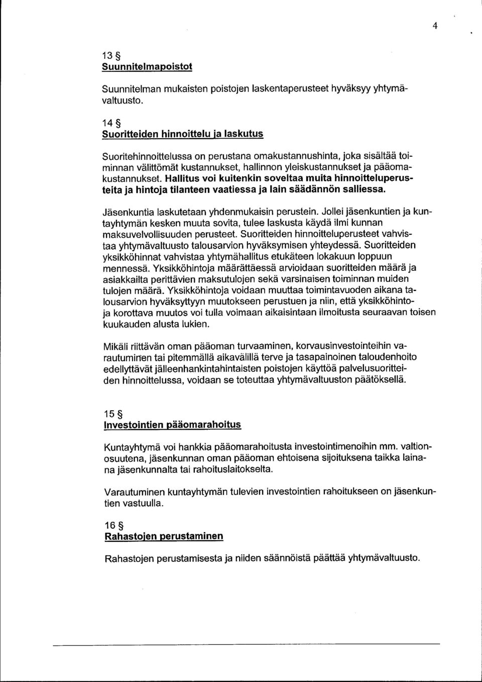 Hallitus voi kuitenkin soveltaa muita hinnoitteluperusteita ja hintoja tilanteen vaatiessa ja lain säädännön salliessa. Jäsenkuntia laskutetaan yhdenmukaisin perustein.