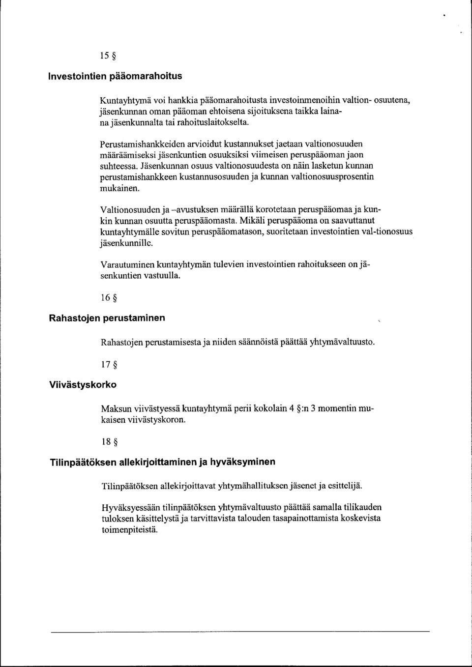 Jäsenkunnan osuus valtionosuudesta on näin lasketun kunnan perustamishankkeen kustannusosuuden ja kunnan valtionosuusprosentin mukainen.