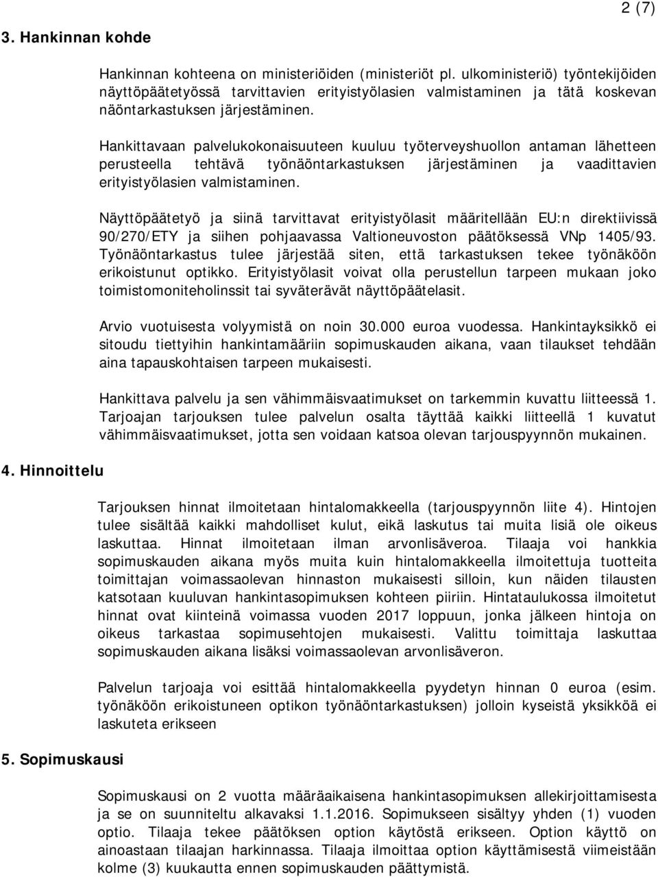 Hankittavaan palvelukokonaisuuteen kuuluu työterveyshuollon antaman lähetteen perusteella tehtävä työnäöntarkastuksen järjestäminen ja vaadittavien erityistyölasien valmistaminen.