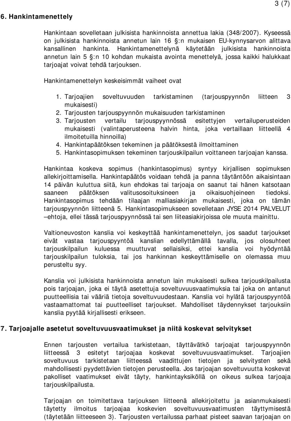 Hankintamenettelynä käytetään julkisista hankinnoista annetun lain 5 :n 10 kohdan mukaista avointa menettelyä, jossa kaikki halukkaat tarjoajat voivat tehdä tarjouksen.