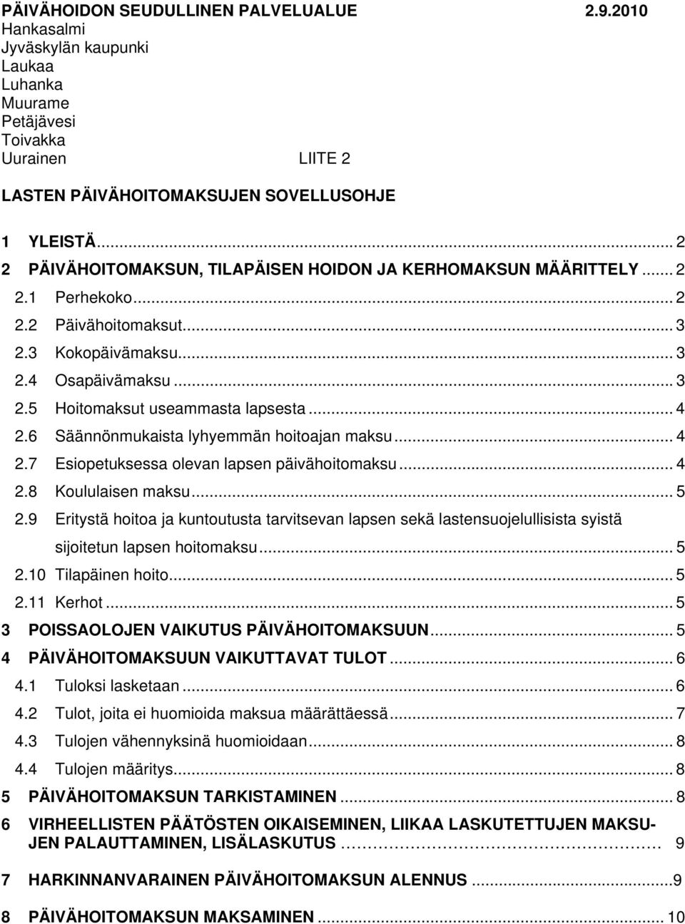 .. 4 2.6 Säännönmukaista lyhyemmän hoitoajan maksu... 4 2.7 Esiopetuksessa olevan lapsen päivähoitomaksu... 4 2.8 Koululaisen maksu...5 2.