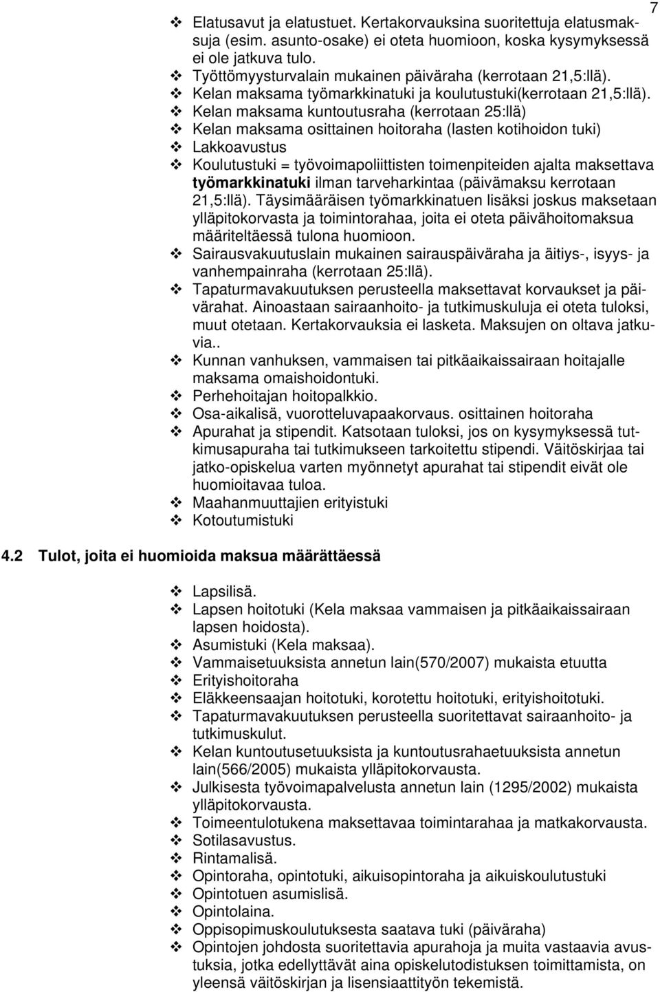 Kelan maksama kuntoutusraha (kerrotaan 25:llä) Kelan maksama osittainen hoitoraha (lasten kotihoidon tuki) Lakkoavustus Koulutustuki = työvoimapoliittisten toimenpiteiden ajalta maksettava