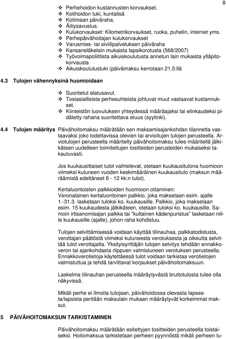 Perhepäivähoitajan kulukorvaukset Varusmies- tai siviilipalveluksen päiväraha Kansaneläkelain mukaista lapsikorotusta (568/2007) Työvoimapoliittista aikuiskoulutusta annetun lain mukaista