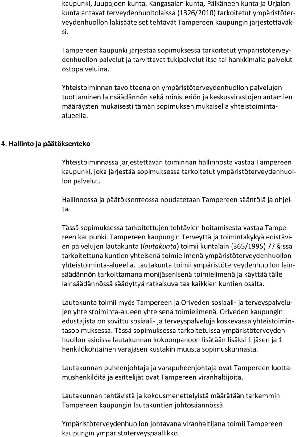 Yhteistoiminnan tavoitteena on ympäristöterveydenhuollon palvelujen tuottaminen lainsäädännön sekä ministeriön ja keskusvirastojen antamien määräysten mukaisesti tämän sopimuksen mukaisella