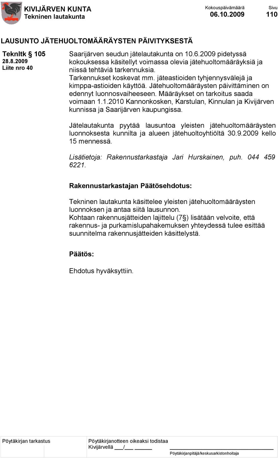 Jätehuoltomääräysten päivittäminen on edennyt luonnosvaiheeseen. Määräykset on tarkoitus saada voimaan 1.1.2010 Kannonkosken, Karstulan, Kinnulan ja Kivijärven kunnissa ja Saarijärven kaupungissa.