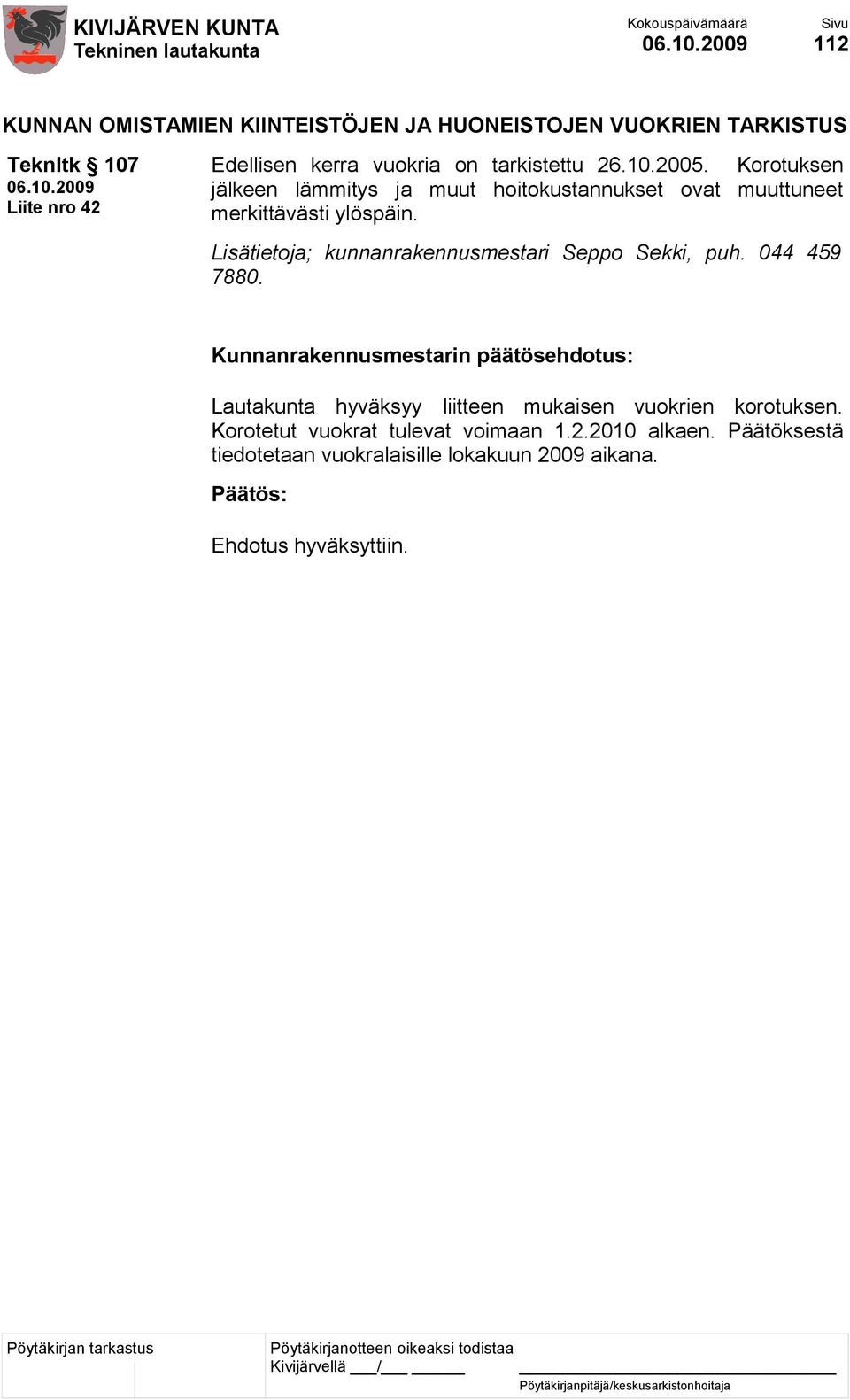 Lisätietoja; kunnanrakennusmestari Seppo Sekki, puh. 044 459 7880. Lautakunta hyväksyy liitteen mukaisen vuokrien korotuksen.