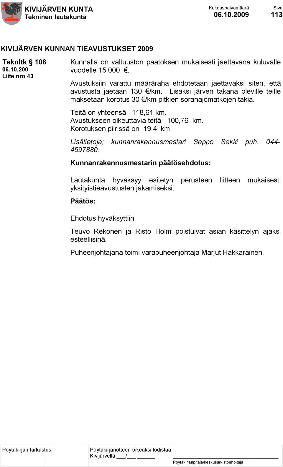 Teitä on yhteensä 118,61 km. Avustukseen oikeuttavia teitä 100,76 km. Korotuksen piirissä on 19,4 km. Lisätietoja; kunnanrakennusmestari Seppo Sekki puh. 044-4597880.