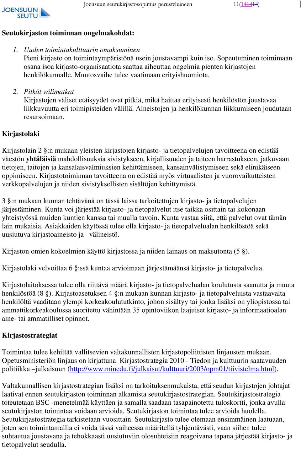 Sopeutuminen toimimaan osana isoa kirjasto-organisaatiota saattaa aiheuttaa ongelmia pienten kirjastojen henkilökunnalle. Muutosvaihe tulee vaatimaan erityishuomiota. 2.