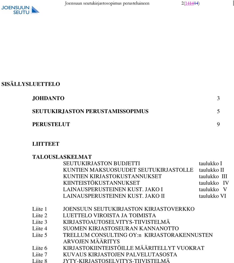 JAKO II taulukko I taulukko II taulukko III taulukko IV taulukko V taulukko VI Liite 1 Liite 2 Liite 3 Liite 4 Liite 5 Liite 6 Liite 7 Liite 8 JOENSUUN SEUTUKIRJASTON KIRJASTOVERKKO LUETTELO