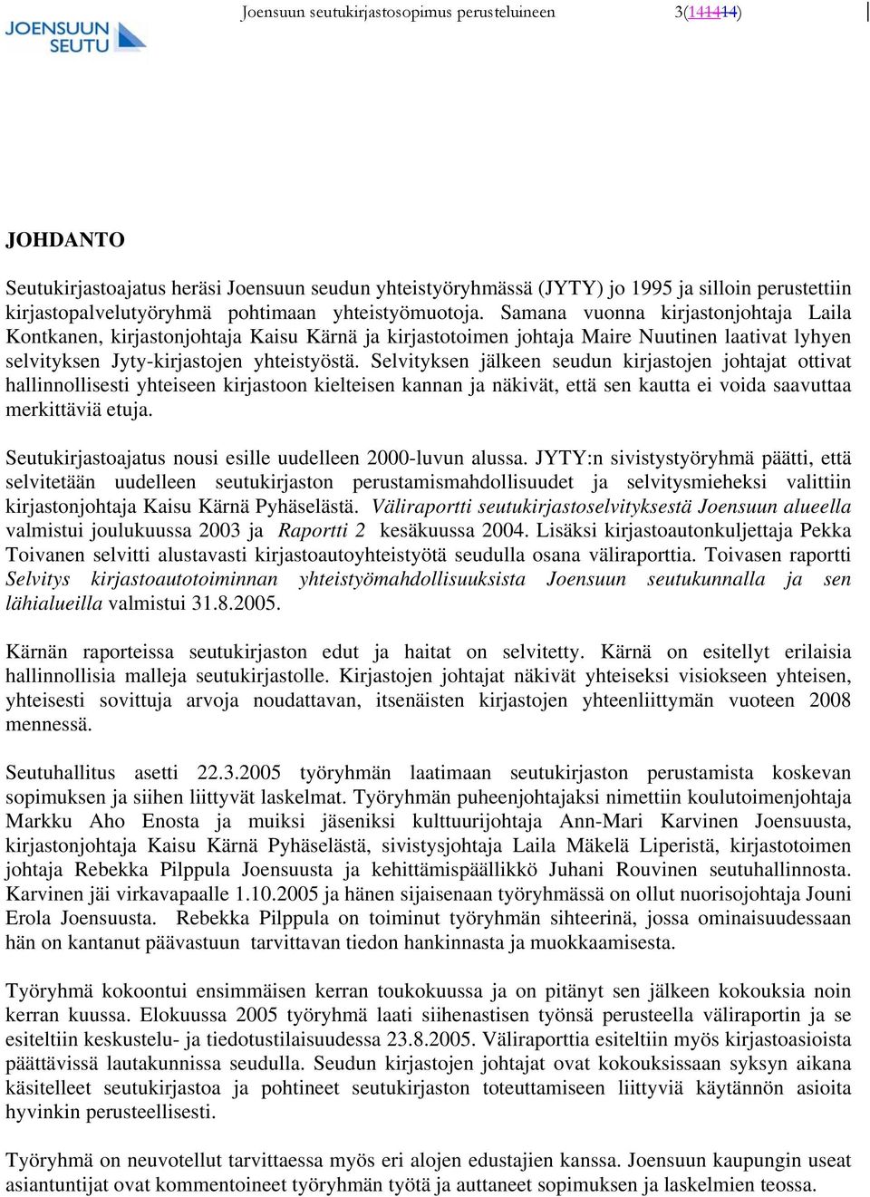 Selvityksen jälkeen seudun kirjastojen johtajat ottivat hallinnollisesti yhteiseen kirjastoon kielteisen kannan ja näkivät, että sen kautta ei voida saavuttaa merkittäviä etuja.