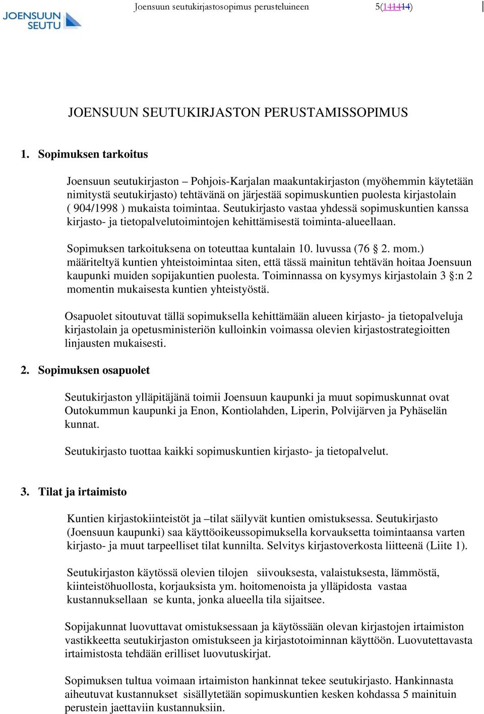 mukaista toimintaa. Seutukirjasto vastaa yhdessä sopimuskuntien kanssa kirjasto- ja tietopalvelutoimintojen kehittämisestä toiminta-alueellaan. Sopimuksen tarkoituksena on toteuttaa kuntalain 10.