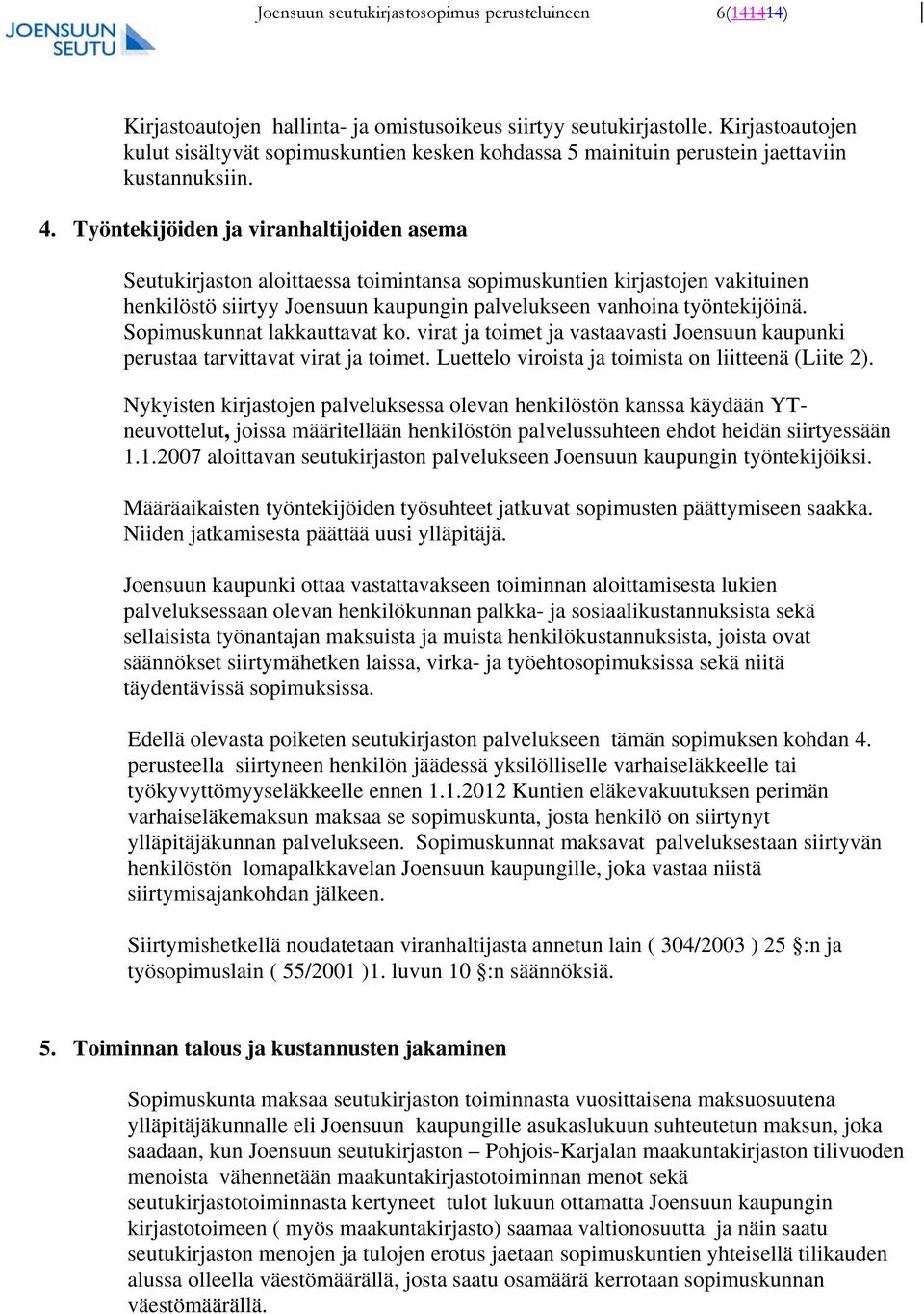 Työntekijöiden ja viranhaltijoiden asema Seutukirjaston aloittaessa toimintansa sopimuskuntien kirjastojen vakituinen henkilöstö siirtyy Joensuun kaupungin palvelukseen vanhoina työntekijöinä.