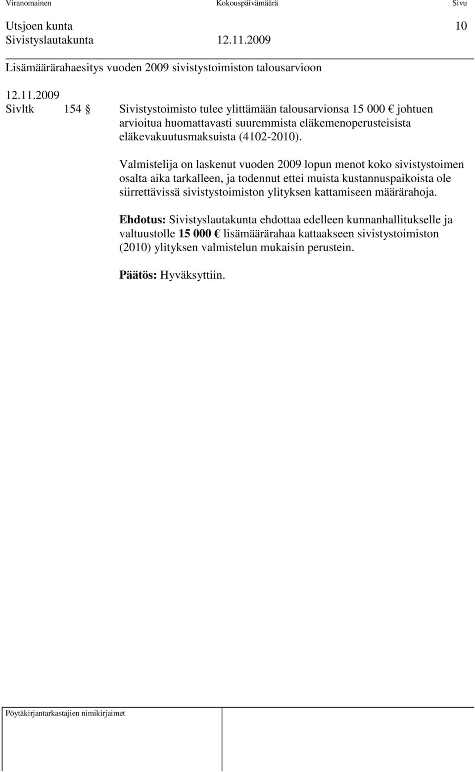 Valmistelija on laskenut vuoden 2009 lopun menot koko sivistystoimen osalta aika tarkalleen, ja todennut ettei muista kustannuspaikoista ole siirrettävissä