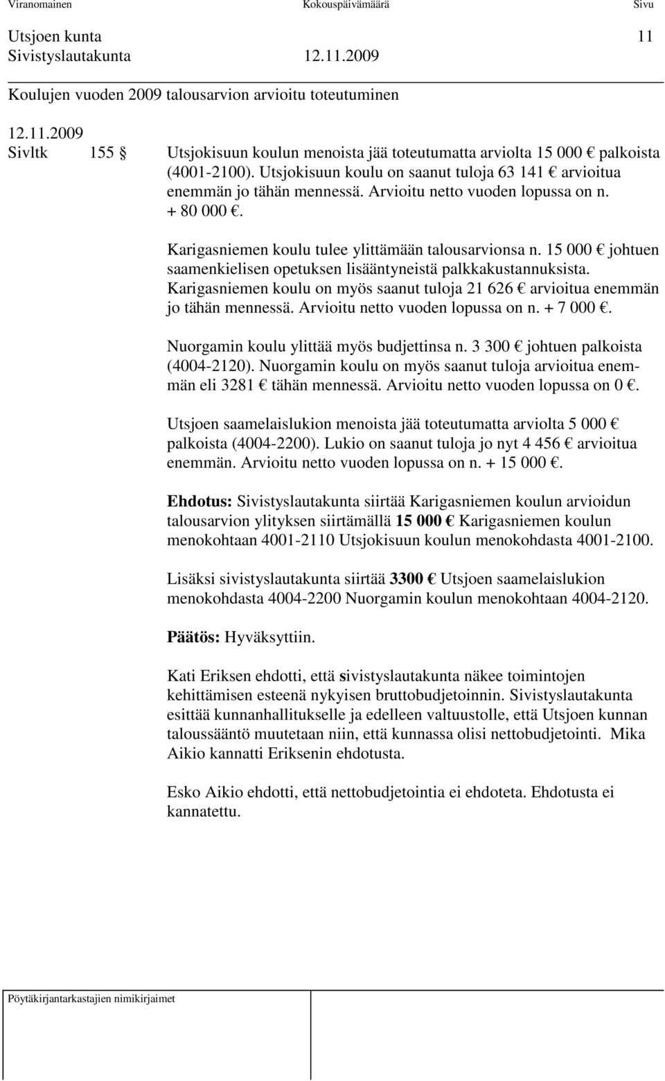 15 000 johtuen saamenkielisen opetuksen lisääntyneistä palkkakustannuksista. Karigasniemen koulu on myös saanut tuloja 21 626 arvioitua enemmän jo tähän mennessä. Arvioitu netto vuoden lopussa on n.