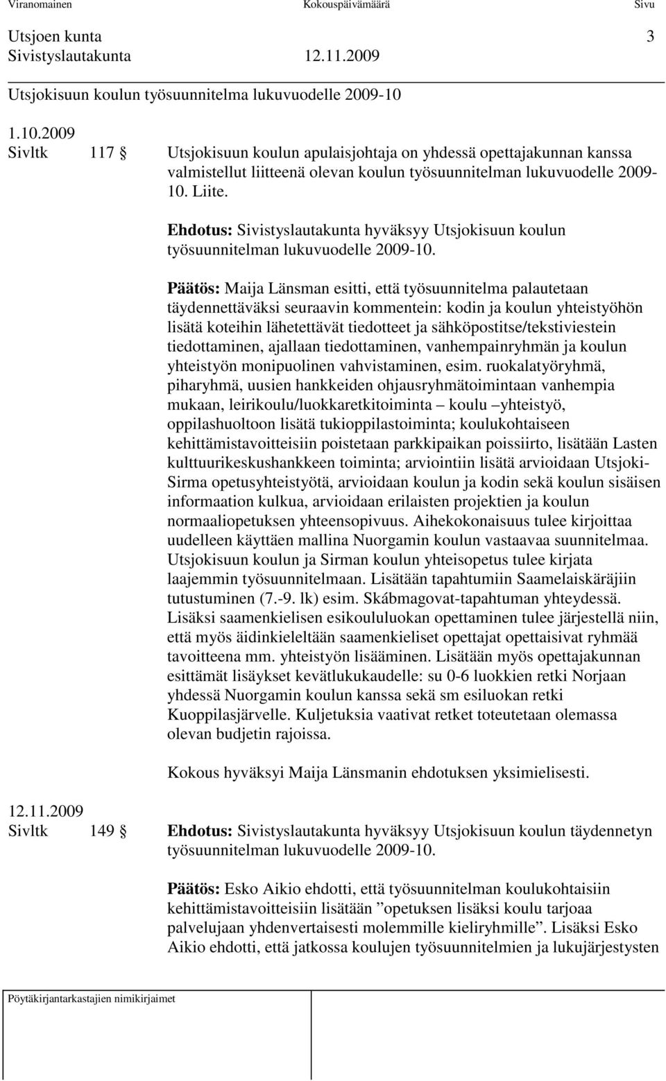 Ehdotus: Sivistyslautakunta hyväksyy Utsjokisuun koulun työsuunnitelman lukuvuodelle 2009-10.