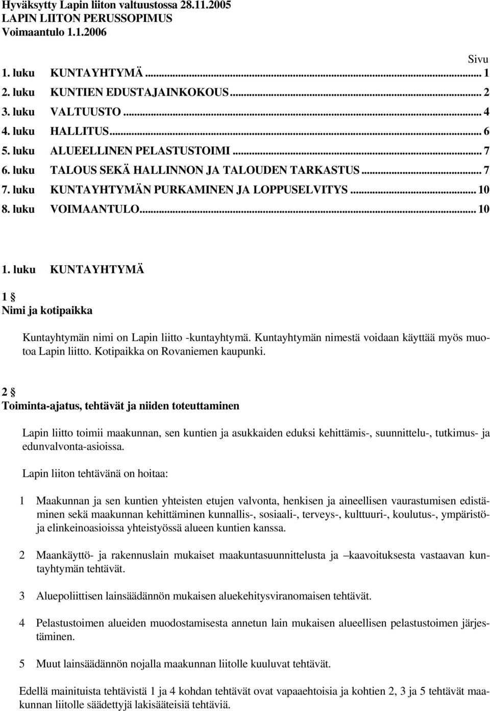 luku KUNTAYHTYMÄ 1 Nimi ja kotipaikka Kuntayhtymän nimi on Lapin liitto -kuntayhtymä. Kuntayhtymän nimestä voidaan käyttää myös muotoa Lapin liitto. Kotipaikka on Rovaniemen kaupunki.