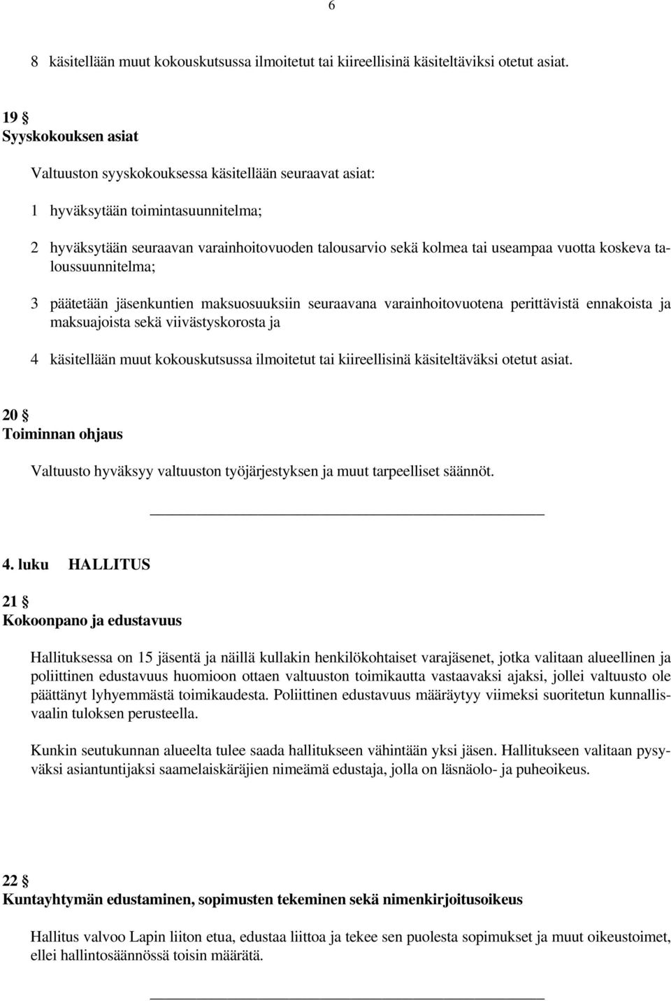 koskeva taloussuunnitelma; 3 päätetään jäsenkuntien maksuosuuksiin seuraavana varainhoitovuotena perittävistä ennakoista ja maksuajoista sekä viivästyskorosta ja 4 käsitellään muut kokouskutsussa