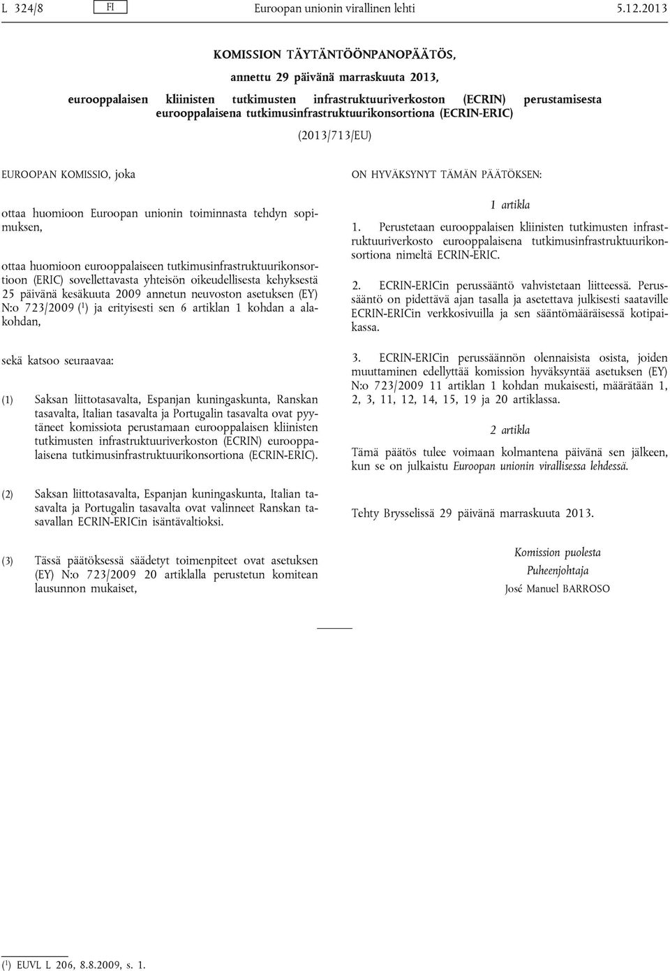 tutkimusinfrastruktuurikonsortiona (ECRIN-ERIC) (2013/713/EU) EUROOPAN KOMISSIO, joka ottaa huomioon Euroopan unionin toiminnasta tehdyn sopimuksen, ottaa huomioon eurooppalaiseen