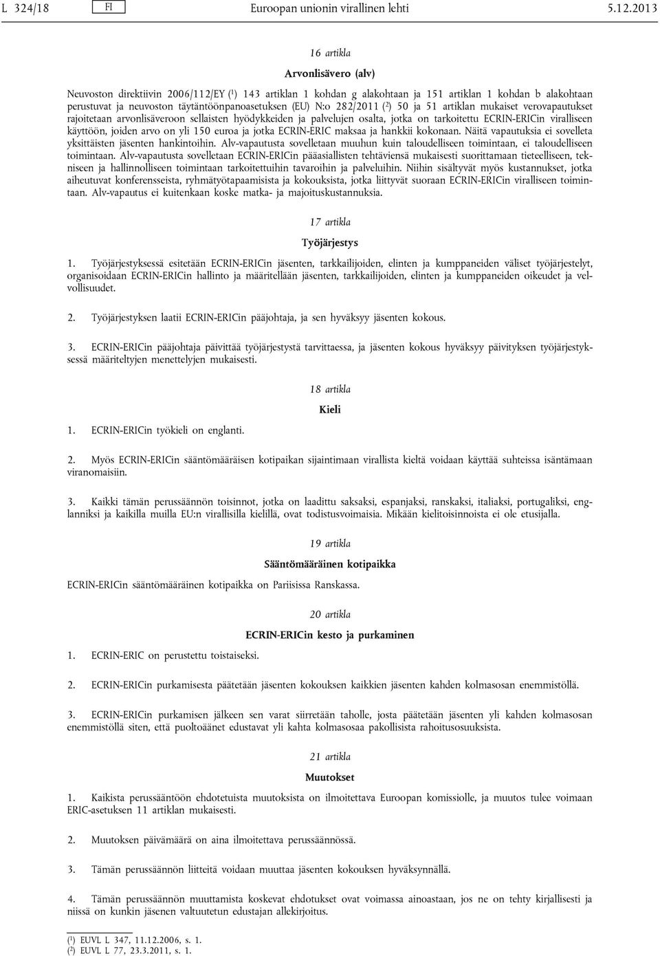 (EU) N:o 282/2011 ( 2 ) 50 ja 51 artiklan mukaiset verovapautukset rajoitetaan arvonlisäveroon sellaisten hyödykkeiden ja palvelujen osalta, jotka on tarkoitettu ECRIN-ERICin viralliseen käyttöön,