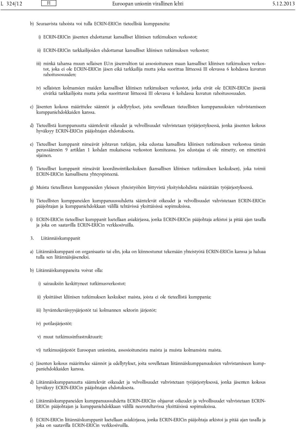 2013 b) Seuraavista tahoista voi tulla ECRIN-ERICin tieteellisiä kumppaneita: i) ECRIN-ERICin jäsenten ehdottamat kansalliset kliinisen tutkimuksen verkostot; ii) ECRIN-ERICin tarkkailijoiden