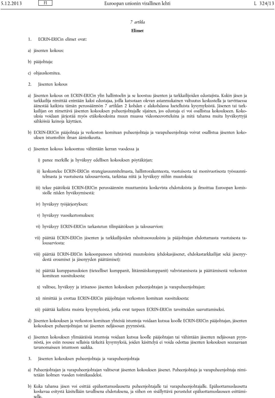 Kukin jäsen ja tarkkailija nimittää enintään kaksi edustajaa, joilla katsotaan olevan asianmukainen valtuutus keskustella ja tarvittaessa äänestää kaikista tämän perussäännön 7 artiklan 2 kohdan c